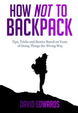 How Not to Backpack (Budget travel): Backpacking tips, tricks and stories based on years of doin ...