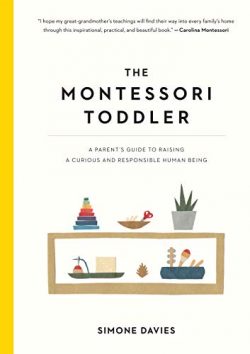 The Montessori Toddler: A Parent’s Guide to Raising a Curious and Responsible Human Being